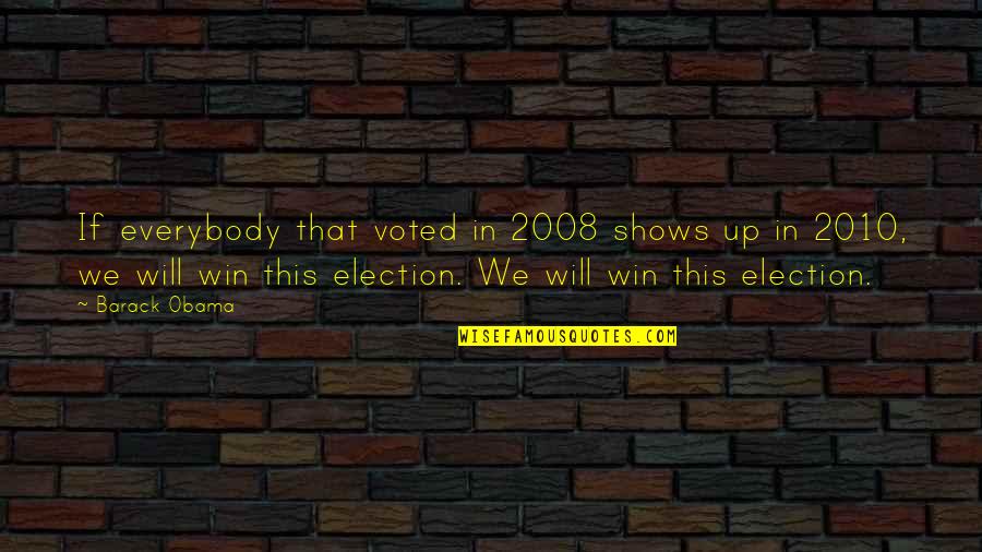 The 2008 Election Quotes By Barack Obama: If everybody that voted in 2008 shows up The 2008 Election Quotes By Barack Obama: If everybody that voted in 2008 shows up