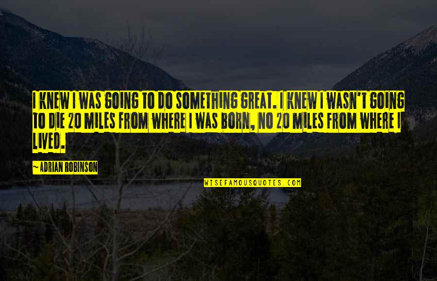 The 2012 Election Quotes By Adrian Robinson: I knew I was going to do something The 2012 Election Quotes By Adrian Robinson: I knew I was going to do something