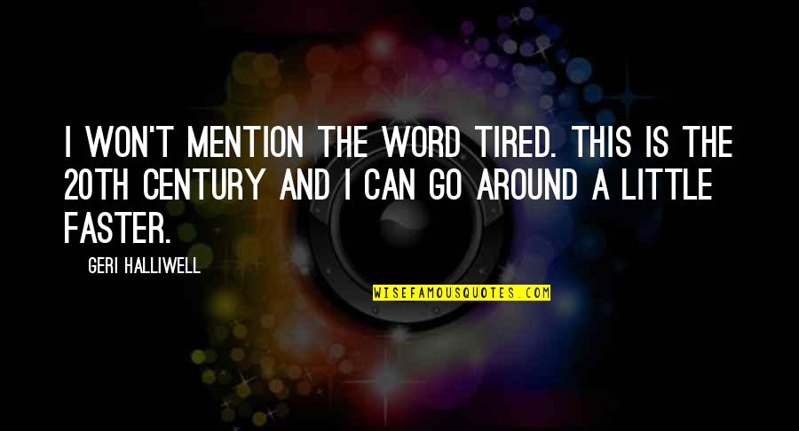 The 20th Century Quotes By Geri Halliwell: I won't mention the word tired. This is