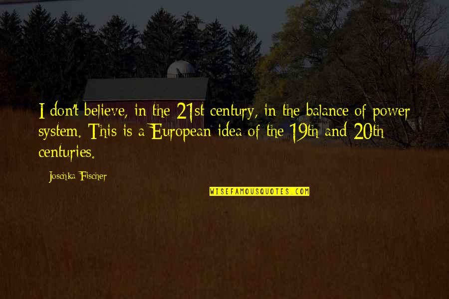 The 20th Century Quotes By Joschka Fischer: I don't believe, in the 21st century, in