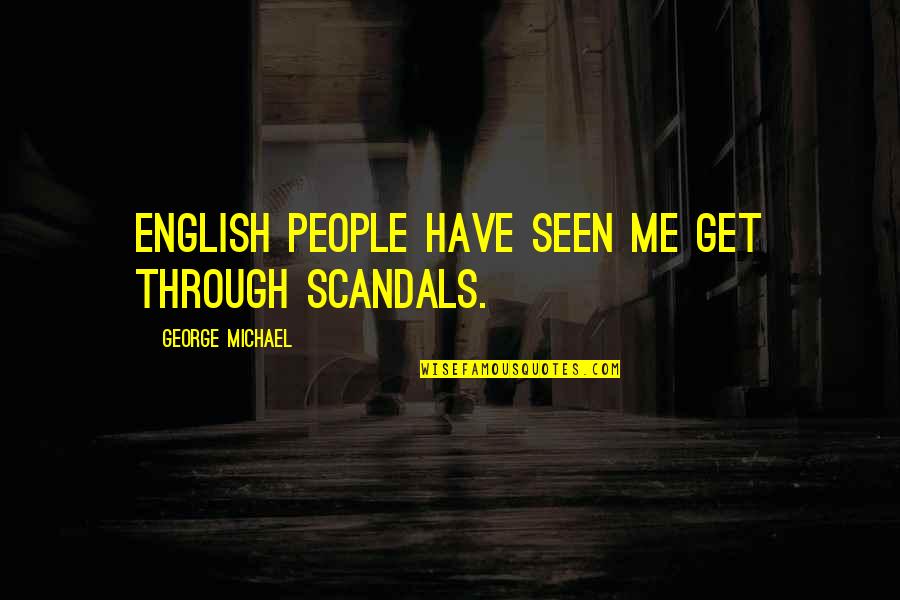 The 22 Immutable Laws Of Branding Quotes By George Michael: English people have seen me get through scandals. The 22 Immutable Laws Of Branding Quotes By George Michael: English people have seen me get through scandals.