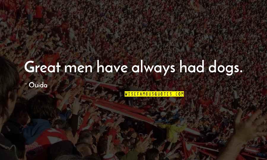 The 22 Immutable Laws Of Branding Quotes By Ouida: Great men have always had dogs. The 22 Immutable Laws Of Branding Quotes By Ouida: Great men have always had dogs.