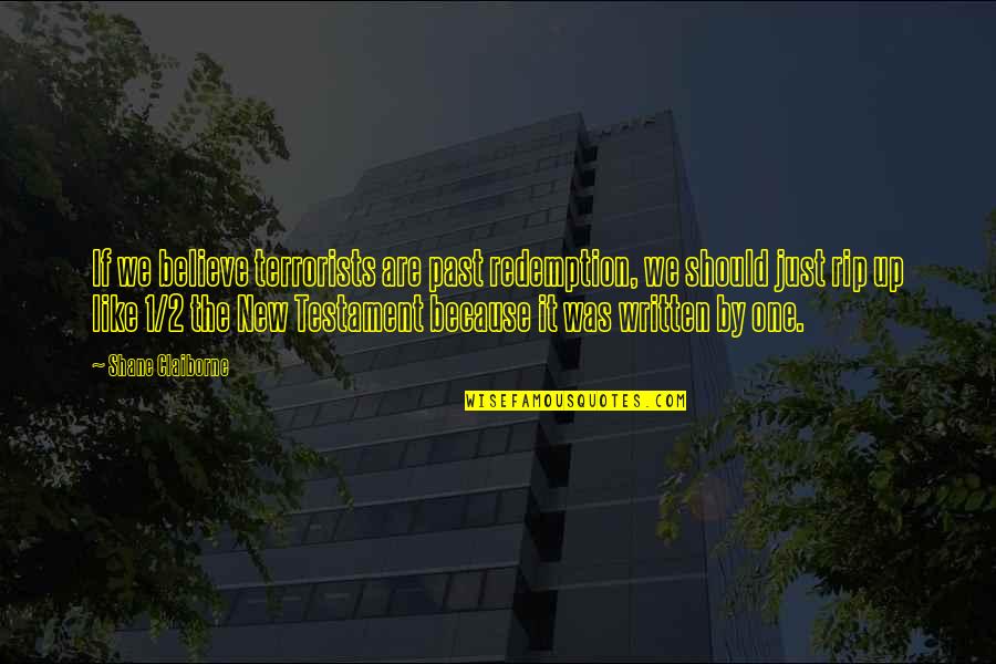 The 23rd Psalm Quotes By Shane Claiborne: If we believe terrorists are past redemption, we The 23rd Psalm Quotes By Shane Claiborne: If we believe terrorists are past redemption, we