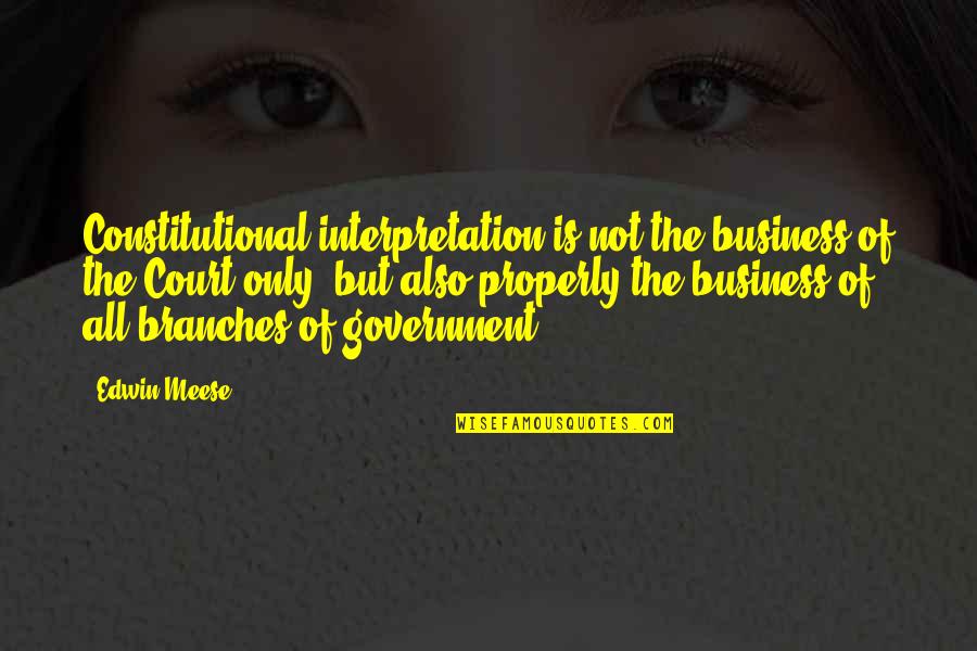 The 3 Branches Of The Government Quotes By Edwin Meese: Constitutional interpretation is not the business of the