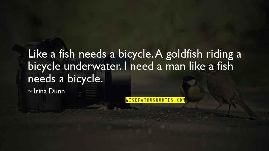 The 3 Stooges Quotes By Irina Dunn: Like a fish needs a bicycle. A goldfish