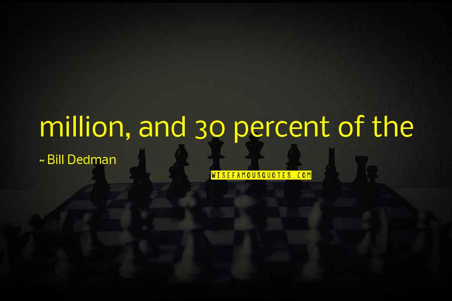 The 30 Quotes By Bill Dedman: million, and 30 percent of the