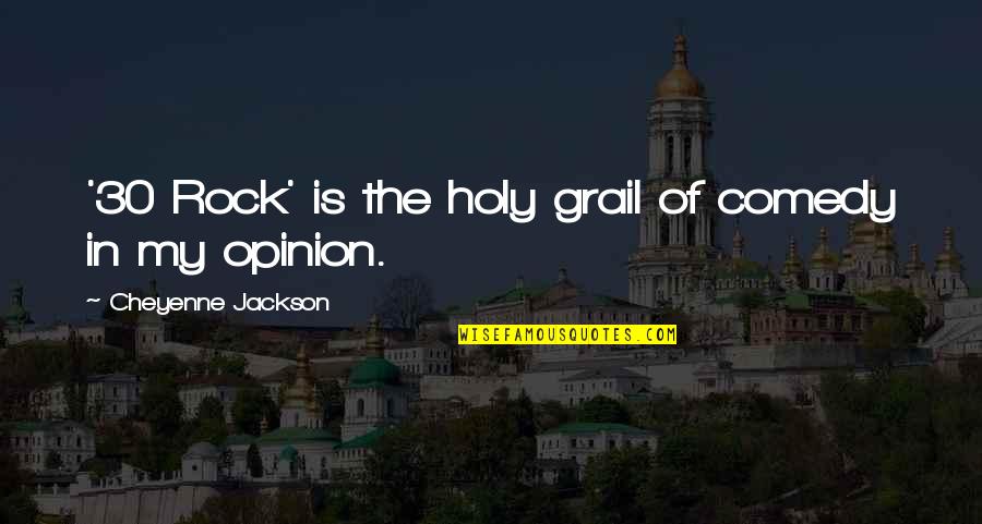 The 30 Quotes By Cheyenne Jackson: '30 Rock' is the holy grail of comedy The 30 Quotes By Cheyenne Jackson: '30 Rock' is the holy grail of comedy