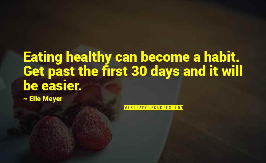 The 30 Quotes By Elle Meyer: Eating healthy can become a habit. Get past