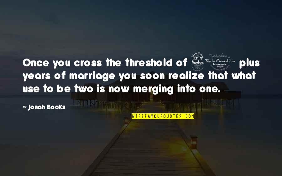 The 30 Quotes By Jonah Books: Once you cross the threshold of 30 plus