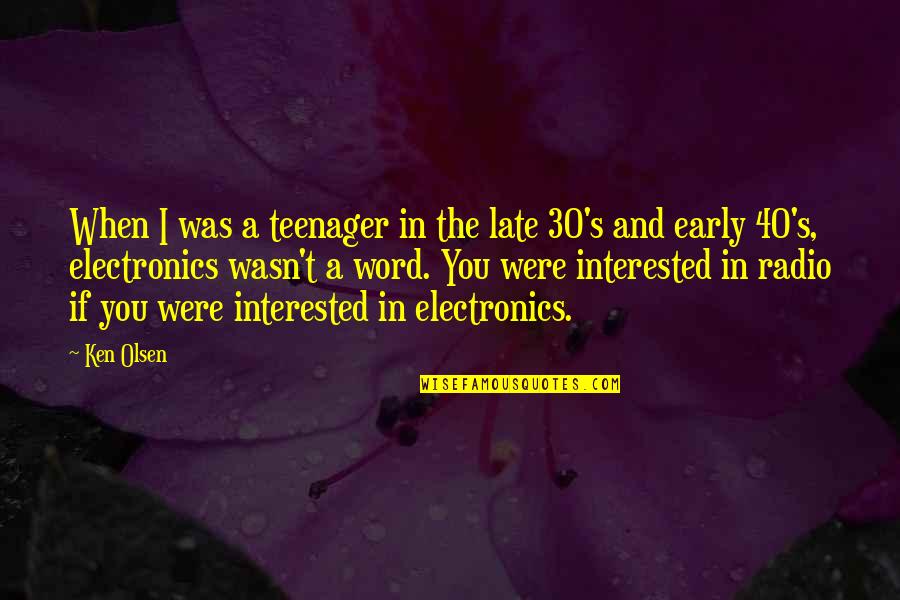 The 30 Quotes By Ken Olsen: When I was a teenager in the late The 30 Quotes By Ken Olsen: When I was a teenager in the late