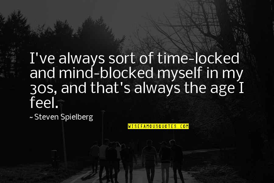 The 30s Quotes By Steven Spielberg: I've always sort of time-locked and mind-blocked myself