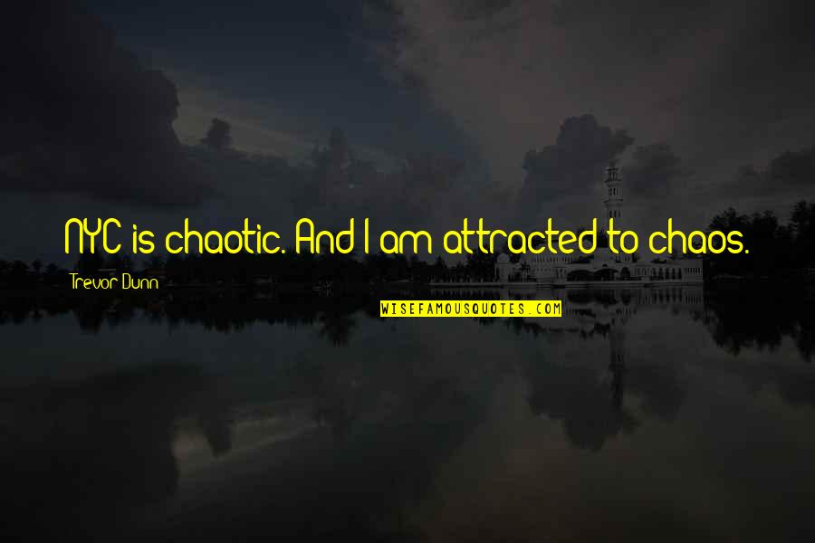 The 36 Hour Day Quotes By Trevor Dunn: NYC is chaotic. And I am attracted to