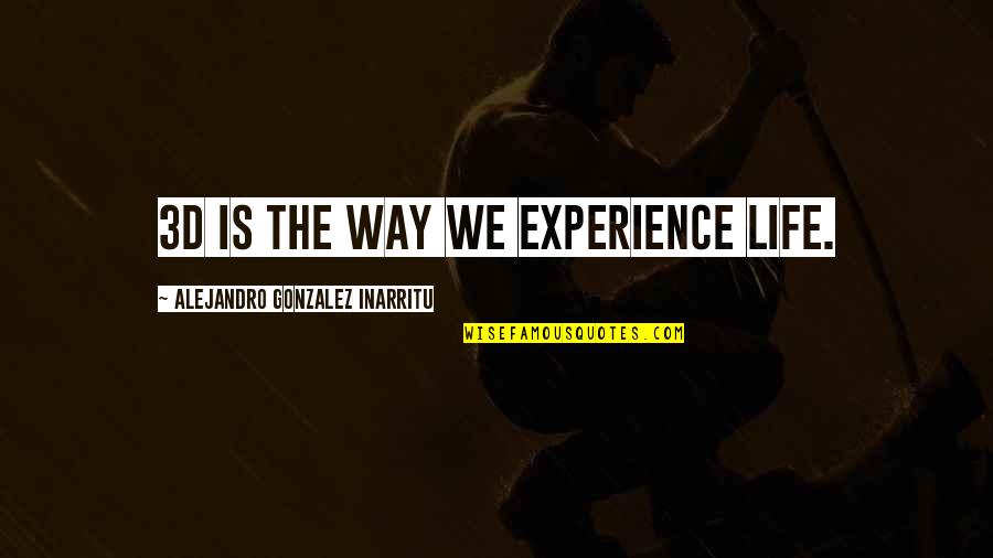 The 3d Quotes By Alejandro Gonzalez Inarritu: 3D is the way we experience life.