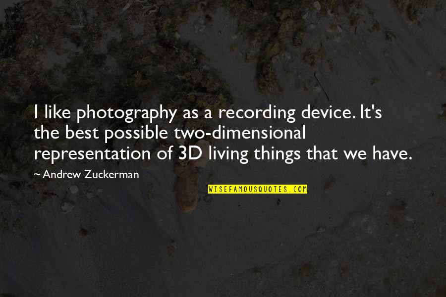 The 3d Quotes By Andrew Zuckerman: I like photography as a recording device. It's