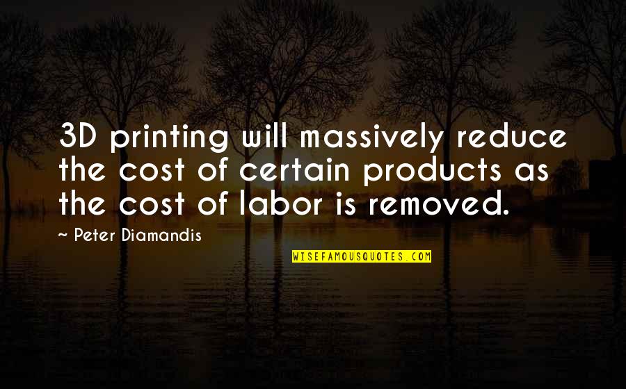 The 3d Quotes By Peter Diamandis: 3D printing will massively reduce the cost of