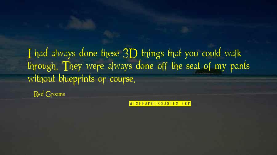 The 3d Quotes By Red Grooms: I had always done these 3D things that