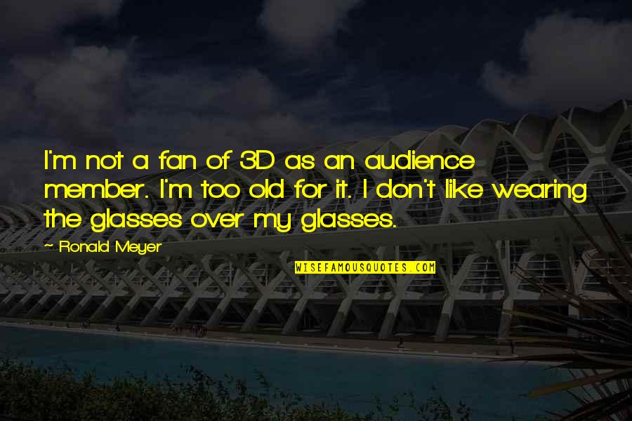 The 3d Quotes By Ronald Meyer: I'm not a fan of 3D as an