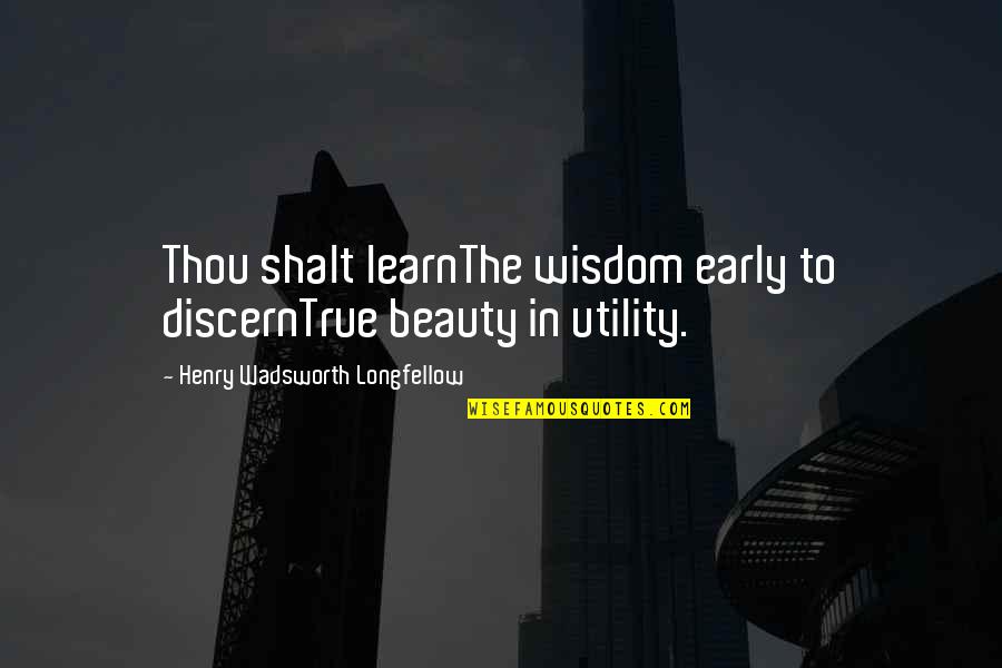 The 3rd Eye Quotes By Henry Wadsworth Longfellow: Thou shalt learnThe wisdom early to discernTrue beauty