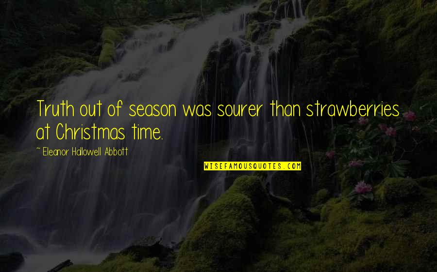 The 4 Seasons Quotes By Eleanor Hallowell Abbott: Truth out of season was sourer than strawberries