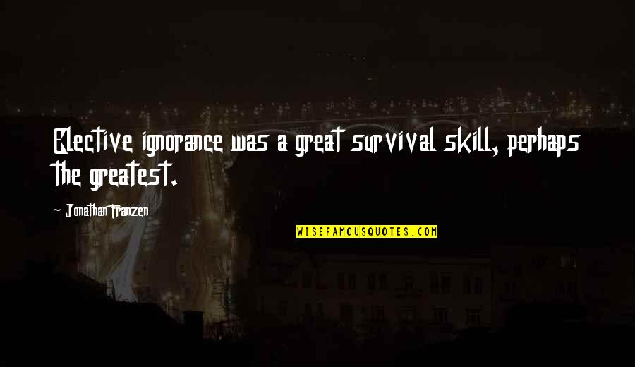 The 40 Year Old Virgin Quotes By Jonathan Franzen: Elective ignorance was a great survival skill, perhaps