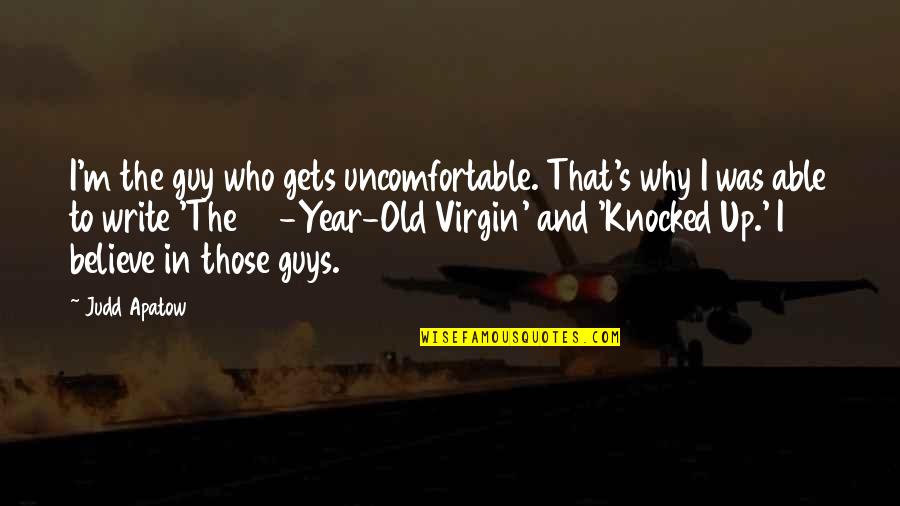 The 40 Year Old Virgin Quotes By Judd Apatow: I'm the guy who gets uncomfortable. That's why