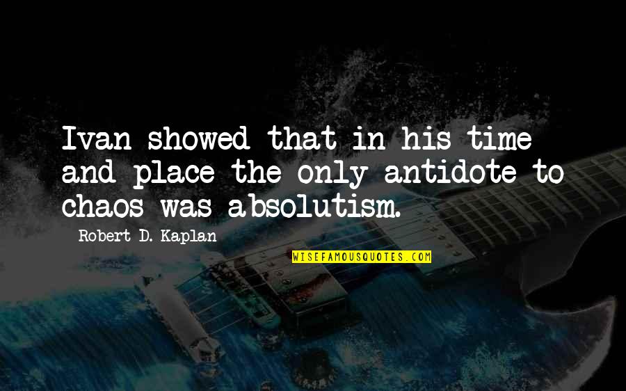 The 40 Year Old Virgin Quotes By Robert D. Kaplan: Ivan showed that in his time and place