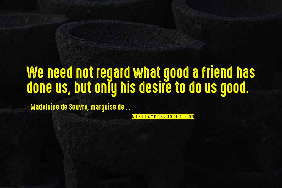 The 442nd Quotes By Madeleine De Souvre, Marquise De ...: We need not regard what good a friend