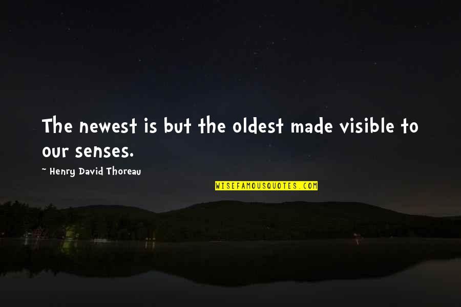 The 5 Senses Quotes By Henry David Thoreau: The newest is but the oldest made visible