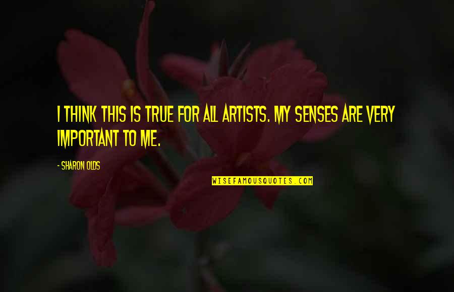 The 5 Senses Quotes By Sharon Olds: I think this is true for all artists.