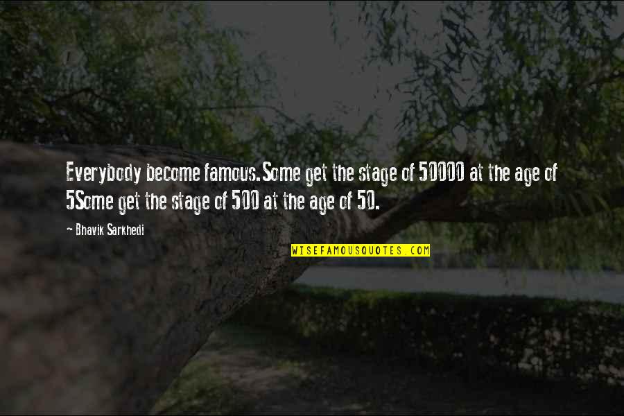 The 50 Quotes By Bhavik Sarkhedi: Everybody become famous.Some get the stage of 50000 The 50 Quotes By Bhavik Sarkhedi: Everybody become famous.Some get the stage of 50000