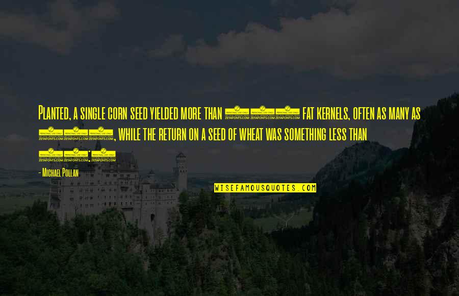 The 50 Quotes By Michael Pollan: Planted, a single corn seed yielded more than