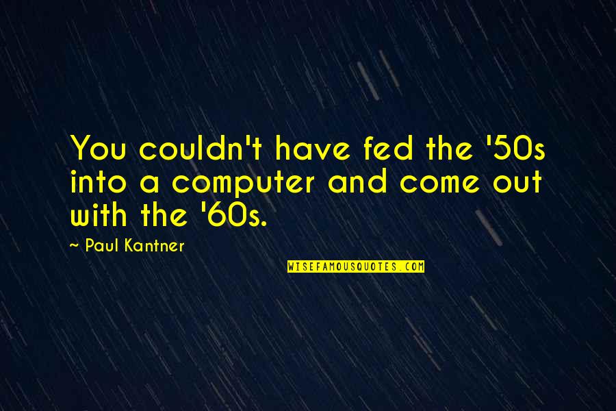 The 50s And 60s Quotes By Paul Kantner: You couldn't have fed the '50s into a