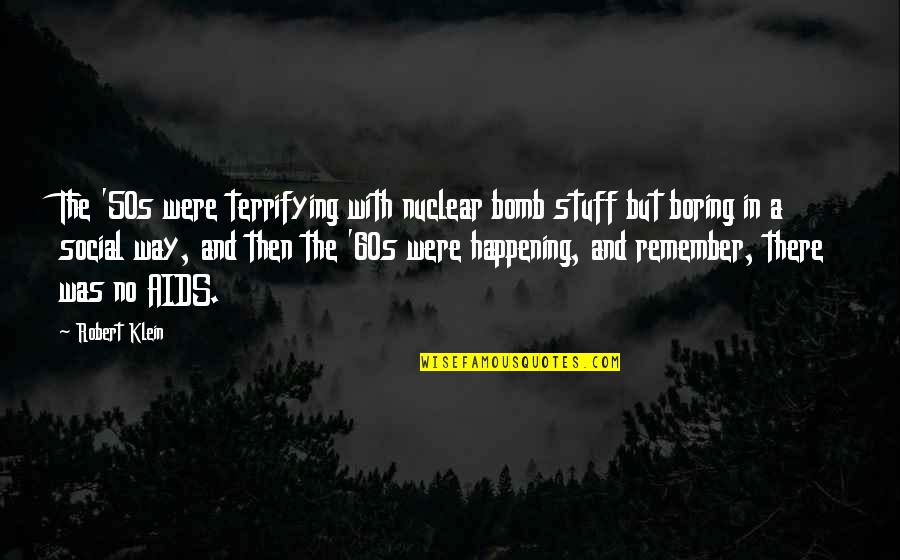 The 50s And 60s Quotes By Robert Klein: The '50s were terrifying with nuclear bomb stuff