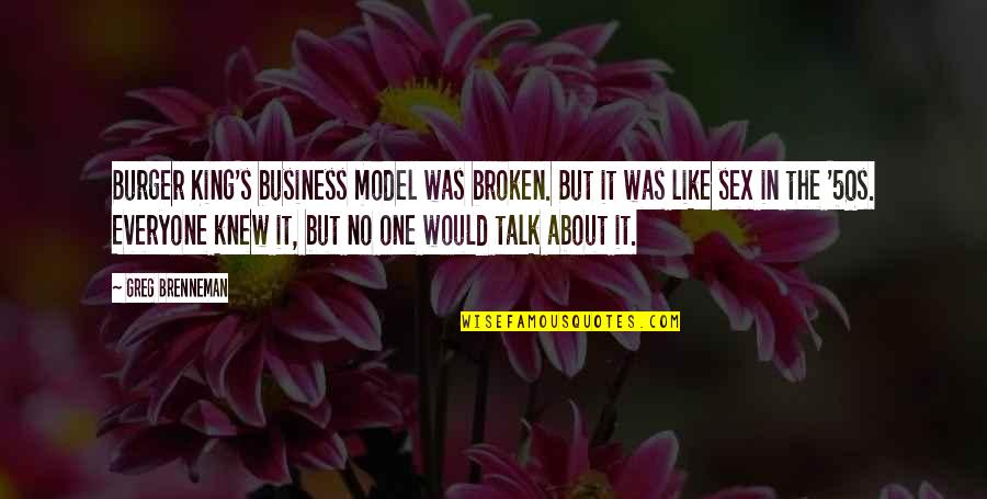 The 50s Quotes By Greg Brenneman: Burger King's business model was broken. But it