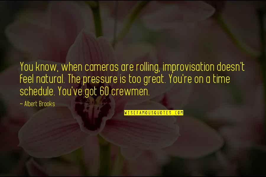 The 60 Quotes By Albert Brooks: You know, when cameras are rolling, improvisation doesn't