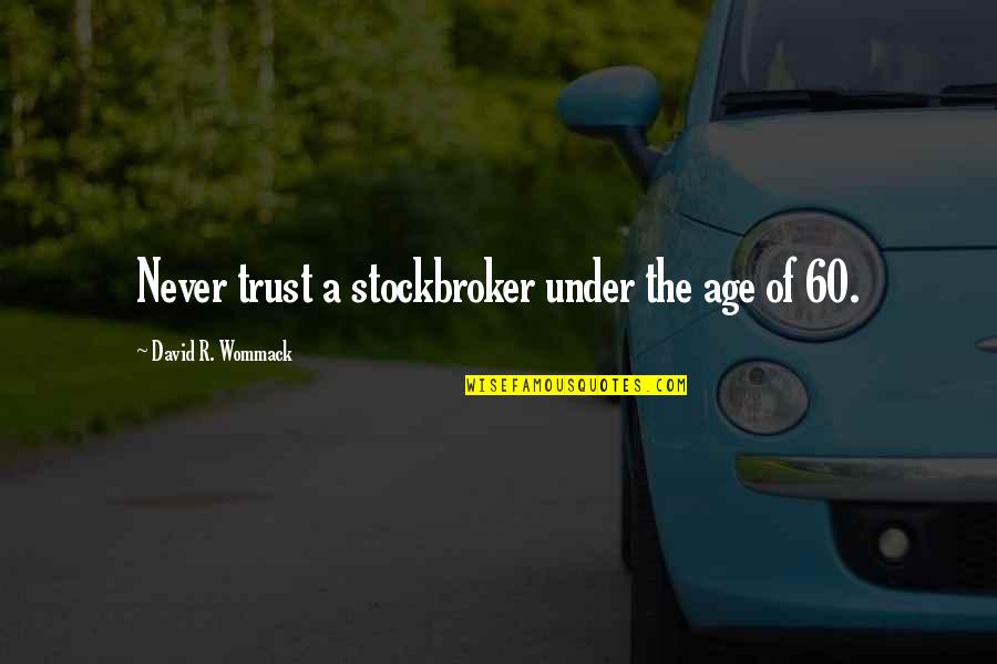 The 60 Quotes By David R. Wommack: Never trust a stockbroker under the age of