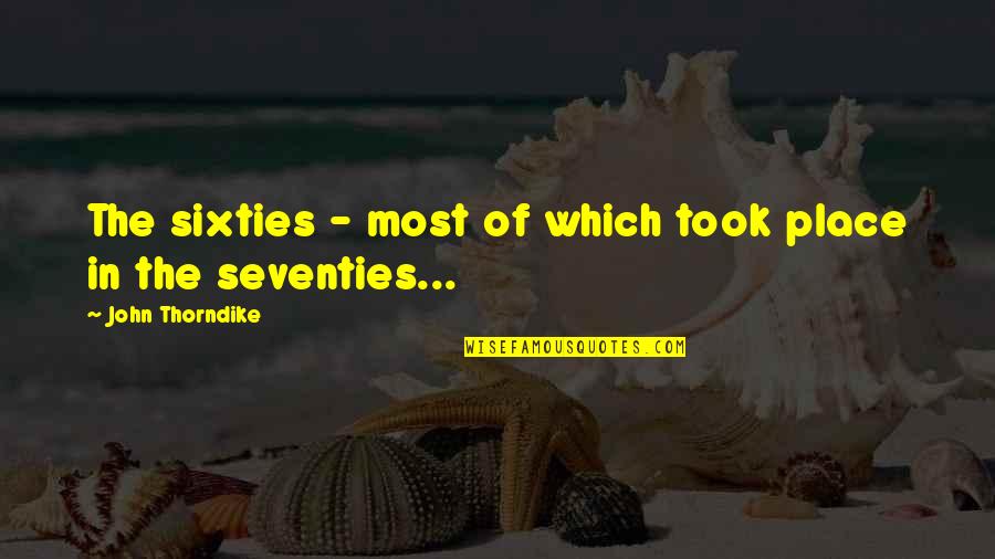 The 60 Quotes By John Thorndike: The sixties - most of which took place