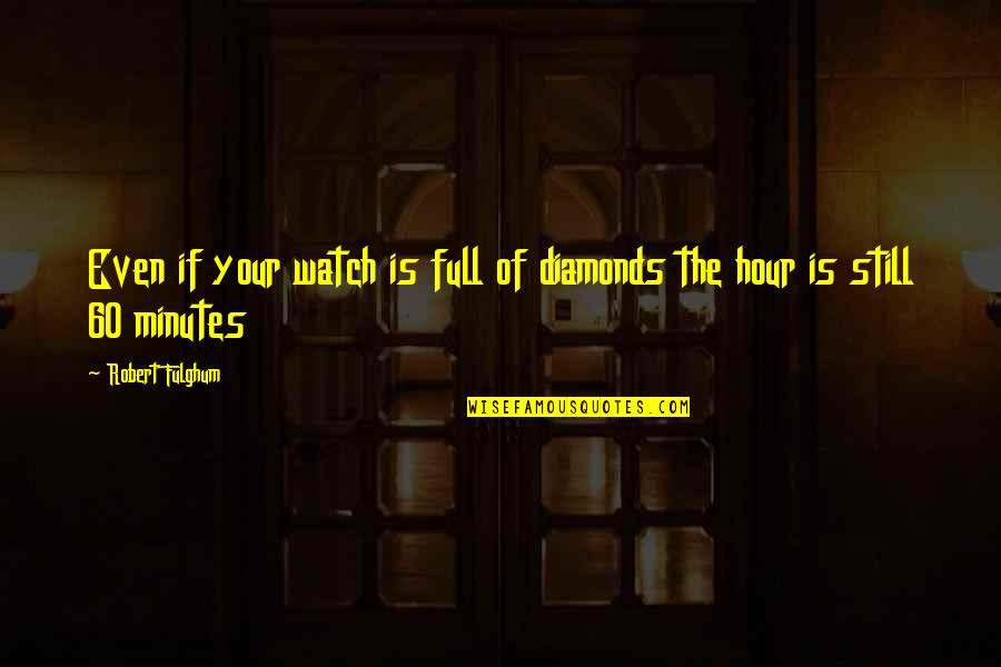 The 60 Quotes By Robert Fulghum: Even if your watch is full of diamonds