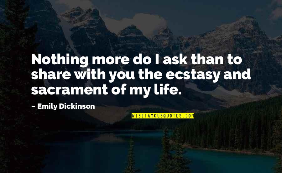 The 7 Sacraments Quotes By Emily Dickinson: Nothing more do I ask than to share
