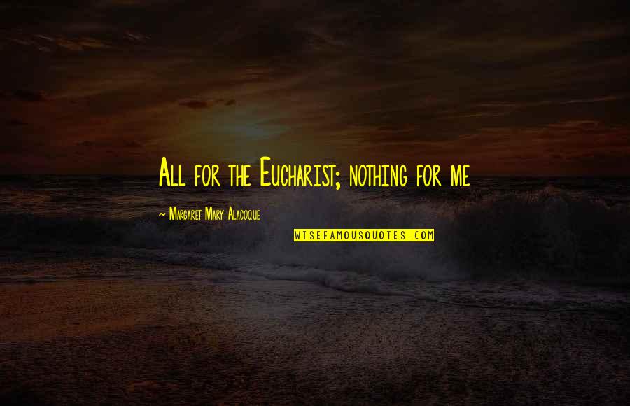 The 7 Sacraments Quotes By Margaret Mary Alacoque: All for the Eucharist; nothing for me