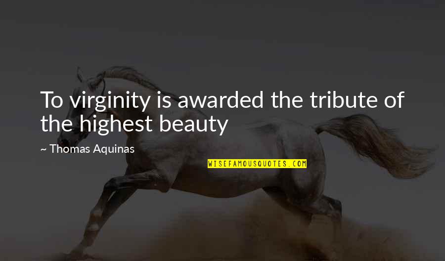 The 7 Sacraments Quotes By Thomas Aquinas: To virginity is awarded the tribute of the