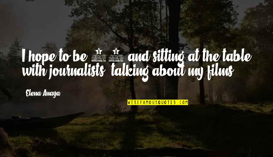 The 70 Quotes By Elena Anaya: I hope to be 70 and sitting at