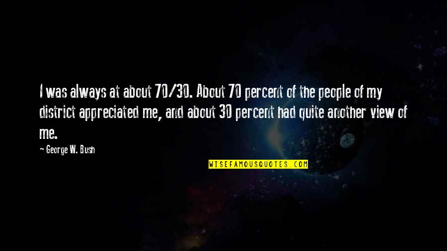 The 70 Quotes By George W. Bush: I was always at about 70/30. About 70 The 70 Quotes By George W. Bush: I was always at about 70/30. About 70