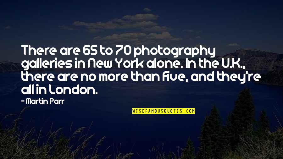 The 70 Quotes By Martin Parr: There are 65 to 70 photography galleries in The 70 Quotes By Martin Parr: There are 65 to 70 photography galleries in