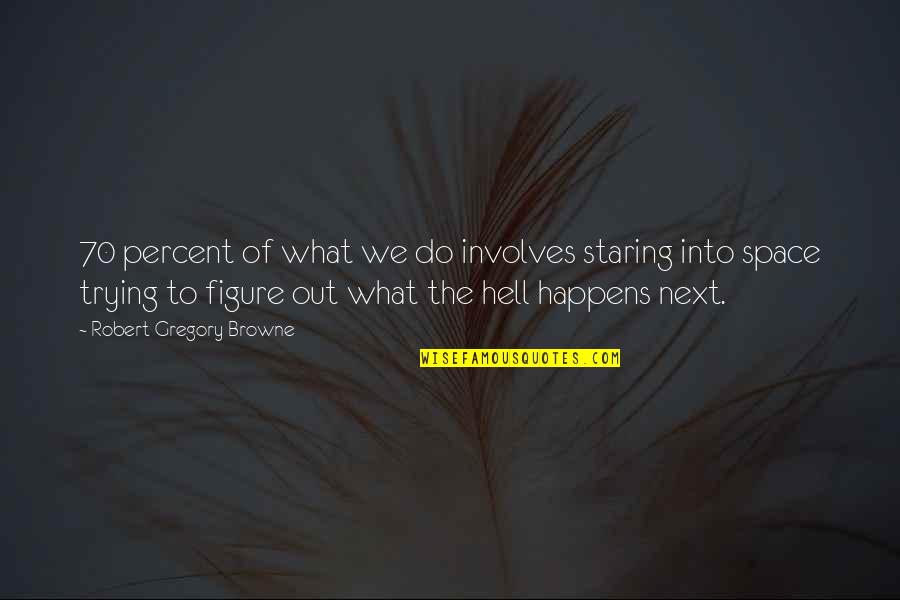 The 70 Quotes By Robert Gregory Browne: 70 percent of what we do involves staring The 70 Quotes By Robert Gregory Browne: 70 percent of what we do involves staring