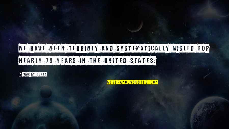 The 70 Quotes By Sanjay Gupta: We have been terribly and systematically misled for The 70 Quotes By Sanjay Gupta: We have been terribly and systematically misled for