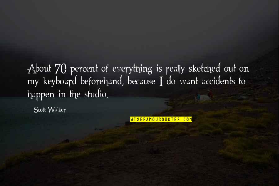 The 70 Quotes By Scott Walker: About 70 percent of everything is really sketched The 70 Quotes By Scott Walker: About 70 percent of everything is really sketched
