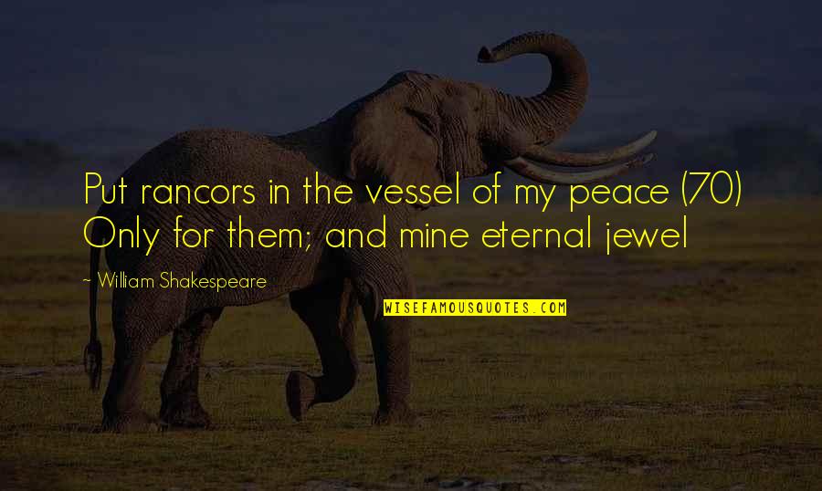 The 70 Quotes By William Shakespeare: Put rancors in the vessel of my peace The 70 Quotes By William Shakespeare: Put rancors in the vessel of my peace