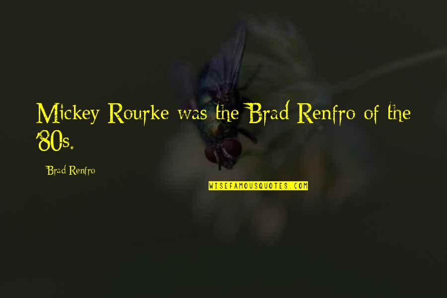 The 80s Quotes By Brad Renfro: Mickey Rourke was the Brad Renfro of the