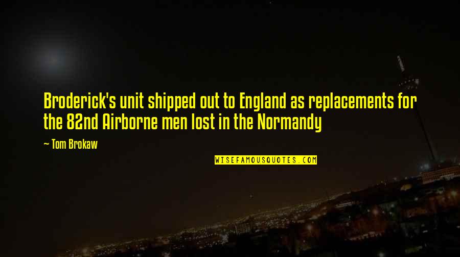 The 82nd Airborne Quotes By Tom Brokaw: Broderick's unit shipped out to England as replacements